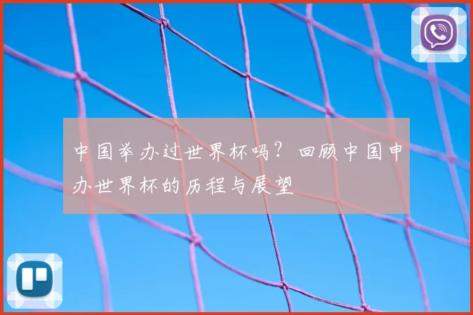 中国举办过世界杯吗？回顾中国申办世界杯的历程与展望